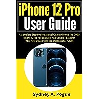 iPhone 12 Pro User Guide: A Complete Step By Step Manual On How To Use The 2020 iPhone 12 Pro For Beginners And Seniors To Master Your New Device with Tips and Tricks for iOS 14 iPhone 12 Pro User Guide: A Complete Step By Step Manual On How To Use The 2020 iPhone 12 Pro For Beginners And Seniors To Master Your New Device with Tips and Tricks for iOS 14 Kindle Paperback