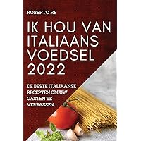 Ik Hou Van Italiaans Voedsel 2022: de Beste Italiaanse Recepten Om Uw Gasten Te Verrassen (Dutch Edition)