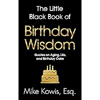 The Little Black Book of Birthday Wisdom: Quotes on Aging, Life, and Birthday Cake The Little Black Book of Birthday Wisdom: Quotes on Aging, Life, and Birthday Cake Kindle