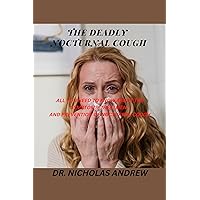 THE DEADLY NOCTURNAL COUGH: ALL YOU NEED TO KNOW ABOUT THE SYMPTOMS, TREATMENT AND PREVENTION OF NOCTURNAL COUGH THE DEADLY NOCTURNAL COUGH: ALL YOU NEED TO KNOW ABOUT THE SYMPTOMS, TREATMENT AND PREVENTION OF NOCTURNAL COUGH Kindle Paperback