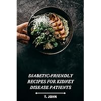 Diabetic-Friendly Recipes for Kidney Disease Patients: A Cookbook for Managing Diabetes and Kidney Health Diabetic-Friendly Recipes for Kidney Disease Patients: A Cookbook for Managing Diabetes and Kidney Health Kindle Paperback