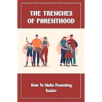 The Trenches Of Parenthood: How To Make Parenting Easier