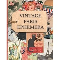 Vintage Paris Ephemera: Parisian Theme Image Collection To Cut Out For Junk Journals, Collages, Decoupage, Scrapbooking And Paper Craft
