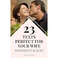 23 Texts Perfect For Your Wife : Romantic and Sexy (Messages For Her Book 2) 23 Texts Perfect For Your Wife : Romantic and Sexy (Messages For Her Book 2) Kindle
