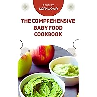 The Comprehensive Baby Food Cookbook: Super Easy Recipes For Toddler and Baby With Measurement Conversion The Comprehensive Baby Food Cookbook: Super Easy Recipes For Toddler and Baby With Measurement Conversion Kindle