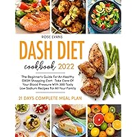 Dash Diet Cookbook 2022: The Beginner's Guide For An Healthy DASH Shopping Cart: Take Care Of Your Blood Pressure With 300 Tasty Low Sodium Recipes For All Your Family | 21 Days Complete Meal Plan Dash Diet Cookbook 2022: The Beginner's Guide For An Healthy DASH Shopping Cart: Take Care Of Your Blood Pressure With 300 Tasty Low Sodium Recipes For All Your Family | 21 Days Complete Meal Plan Paperback Kindle