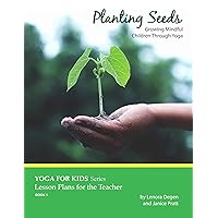 Planting Seeds: Growing Mindful Children Through Yoga (Yoga for Kids: Lesson Plans for the Teacher Book 1)