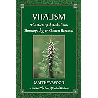 Vitalism: The History of Herbalism, Homeopathy, and Flower Essences Vitalism: The History of Herbalism, Homeopathy, and Flower Essences Paperback