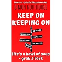 Keep On Keeping On: Life Is A Bowl Of Soup - Grab A Fork - Best Of - Book 1 (Let's Get Discombobulated) Keep On Keeping On: Life Is A Bowl Of Soup - Grab A Fork - Best Of - Book 1 (Let's Get Discombobulated) Kindle Paperback