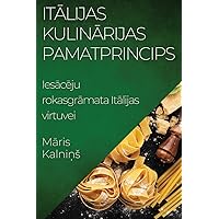 Itālijas Kulinārijas Pamatprincips: Iesācēju rokasgrāmata Itālijas virtuvei (Latvian Edition)