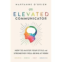 The Elevated Communicator: How to Master Your Style and Strengthen Well-Being at Work The Elevated Communicator: How to Master Your Style and Strengthen Well-Being at Work Kindle Audible Audiobook Paperback Hardcover Audio CD