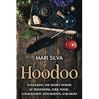 Hoodoo: Unlocking the Secret Power of Rootwork, Folk Magic, Conjuration, Witchcraft, and Mojo (African Spirituality)