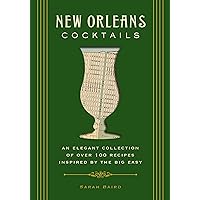 New Orleans Cocktails: An Elegant Collection of Over 100 Recipes Inspired by the Big Easy (City Cocktails)