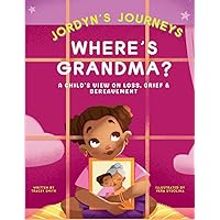Where's Grandma?: A Child's View on Loss, Grief & Bereavement (Jordyn's Journeys)