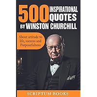 500 Inspirational Quotes by Wincton Churchill: About Attitude to Life, Success, and Purposefulness 500 Inspirational Quotes by Wincton Churchill: About Attitude to Life, Success, and Purposefulness Kindle Paperback