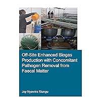 Off-Site Enhanced Biogas Production with Concomitant Pathogen Removal from Faecal Matter (IHE Delft PhD Thesis Series) Off-Site Enhanced Biogas Production with Concomitant Pathogen Removal from Faecal Matter (IHE Delft PhD Thesis Series) Kindle Paperback