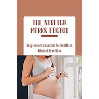 The Stretch Marks Factor: Supplements Essential For Healthier, Blemish-Free Skin