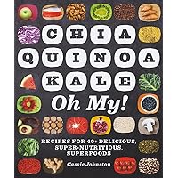Chia, Quinoa, Kale, Oh My!: Recipes for 40+ Delicious, Super-Nutritious, Superfoods Chia, Quinoa, Kale, Oh My!: Recipes for 40+ Delicious, Super-Nutritious, Superfoods Paperback Kindle