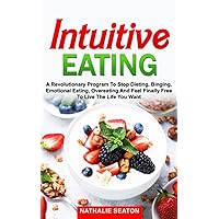 Intuitive Eating: a Revolutionary Program to Stop Dieting, Binging, Emotional Eating, Overeating and Feel Finally Free to Live the Life You Want (Weight Loss Books)