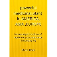 Powerful Medicinal Plant In AMERICA, ASIA,EUROPE: Harvesting & Functions Of Medicinal Plant And Herbs In Humans life