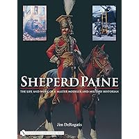 Sheperd Paine: the Life and Work of a Master Modeler and Military Historian Sheperd Paine: the Life and Work of a Master Modeler and Military Historian Hardcover