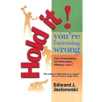 Hold It! You're Exercizing Wrong: Your Prescription for First-Class Fitness Fast (2 Fitness Favorites from Exercise Guru) Hold It! You're Exercizing Wrong: Your Prescription for First-Class Fitness Fast (2 Fitness Favorites from Exercise Guru) Kindle Paperback