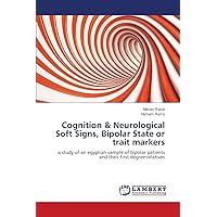 Cognition & Neurological Soft Signs, Bipolar State or trait markers: a study of an egyptian sample of bipolar patients and their first degree relatives Cognition & Neurological Soft Signs, Bipolar State or trait markers: a study of an egyptian sample of bipolar patients and their first degree relatives Paperback