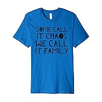 Some Call it Chaos We Call It Family - Funny Quote Humor Premium T-Shirt