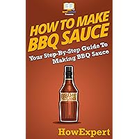How To Make BBQ Sauce: Your Step By Step Guide To Making BBQ Sauce How To Make BBQ Sauce: Your Step By Step Guide To Making BBQ Sauce Kindle Audible Audiobook Hardcover Paperback