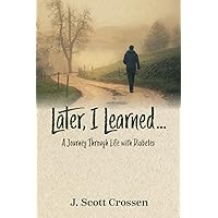 Later, I Learned: A Journey Through Life with Diabetes Later, I Learned: A Journey Through Life with Diabetes Paperback Kindle