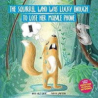 THE SQUIRREL WHO WAS LUCKY ENOUGH TO LOSE HER MOBILE PHONE (CHILDREN IN A DIGITAL WORLD) THE SQUIRREL WHO WAS LUCKY ENOUGH TO LOSE HER MOBILE PHONE (CHILDREN IN A DIGITAL WORLD) Paperback Kindle