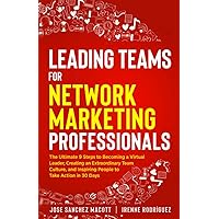 Leading Teams for Network Marketing Professionals: The Ultimate 9 Steps to Becoming a Virtual Leader, Creating an Extraordinary Team Culture, and Inspiring People to Take Action in 30 Days