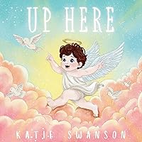 Up Here: A Comforting Book for Families of Babies and Children in Heaven Up Here: A Comforting Book for Families of Babies and Children in Heaven Paperback Hardcover