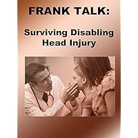 Frank Talk: Surviving Disabling Head Injury.