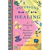Infusions of Healing: A Treasury of Mexican-American Herbal Remedies Infusions of Healing: A Treasury of Mexican-American Herbal Remedies Paperback