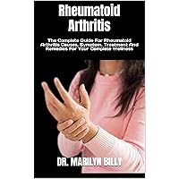 Rheumatoid Arthritis : The Complete Guide For Rheumatoid Arthritis Causes, Symptom, Treatment And Remedies For Your Complete Wellness Rheumatoid Arthritis : The Complete Guide For Rheumatoid Arthritis Causes, Symptom, Treatment And Remedies For Your Complete Wellness Kindle Paperback
