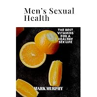 Men’s Sexual Health : The Best Vitamins For a Healthy Sex Life Men’s Sexual Health : The Best Vitamins For a Healthy Sex Life Kindle Paperback