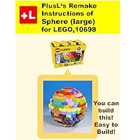 PlusL‘s Remake Instructions of Sphere (large) for LEGO 10698: You can build the Sphere (large) out of your own bricks! (German Edition)