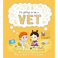 I'm Going to be a. . . Vet: Big Dreams for Little People: A Career Book for Kids I'm Going to be a. . . Vet: Big Dreams for Little People: A Career Book for Kids Hardcover