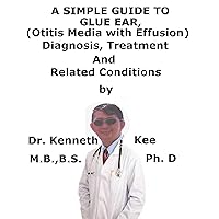 A Simple Guide To Glue Ear, (Otitis Media with Effusion) Diagnosis, Treatment And Related Conditions A Simple Guide To Glue Ear, (Otitis Media with Effusion) Diagnosis, Treatment And Related Conditions Kindle