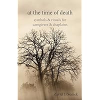 At the Time of Death: Symbols and Rituals for Caregivers and Chaplains At the Time of Death: Symbols and Rituals for Caregivers and Chaplains Paperback Kindle Hardcover