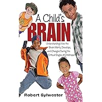A Child's Brain: Understanding How the Brain Works, Develops, and Changes During the Critical Stages of Childhood A Child's Brain: Understanding How the Brain Works, Develops, and Changes During the Critical Stages of Childhood Kindle Paperback