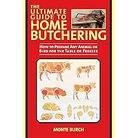 The Ultimate Guide to Home Butchering: How to Prepare Any Animal or Bird for the Table or Freezer (The Ultimate Guides) The Ultimate Guide to Home Butchering: How to Prepare Any Animal or Bird for the Table or Freezer (The Ultimate Guides) Kindle Paperback