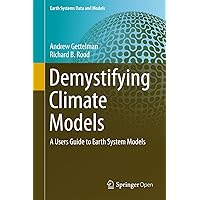 Demystifying Climate Models: A Users Guide to Earth System Models (Earth Systems Data and Models Book 2) Demystifying Climate Models: A Users Guide to Earth System Models (Earth Systems Data and Models Book 2) Kindle Hardcover Paperback