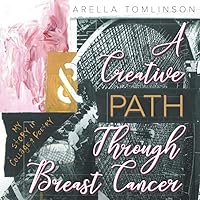 A Creative Path Through Breast Cancer: My Story in Collage & Poetry A Creative Path Through Breast Cancer: My Story in Collage & Poetry Paperback Kindle