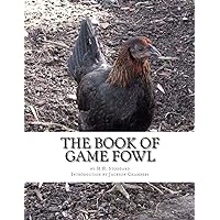 The Book of Game Fowl: Chicken Breeds Book 47