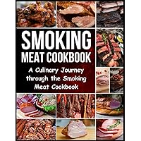 SMOKING MEAT COOKBOOK: A Culinary Journey through the Smoking Meat Cookbook