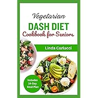 Vegetarian Dash Diet Cookbook For Seniors: Quick Delicious Plant Based Low Sodium Heart Healthy Recipes to Regulate Blood Pressure, Manage Hypertension & Boost Heart Health Vegetarian Dash Diet Cookbook For Seniors: Quick Delicious Plant Based Low Sodium Heart Healthy Recipes to Regulate Blood Pressure, Manage Hypertension & Boost Heart Health Paperback Kindle