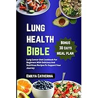 Lung health bible: Lung cancer diet cookbook for beginners with Delicious and nutritious recipes to support your journey. Bonus: 30 Days meal plan. ... Strength and support towards your journey) Lung health bible: Lung cancer diet cookbook for beginners with Delicious and nutritious recipes to support your journey. Bonus: 30 Days meal plan. ... Strength and support towards your journey) Paperback Kindle