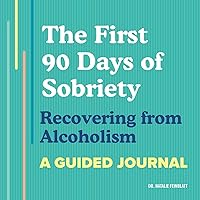 The First 90 Days of Sobriety: Recovering from Alcoholism: A Guided Journal The First 90 Days of Sobriety: Recovering from Alcoholism: A Guided Journal Paperback